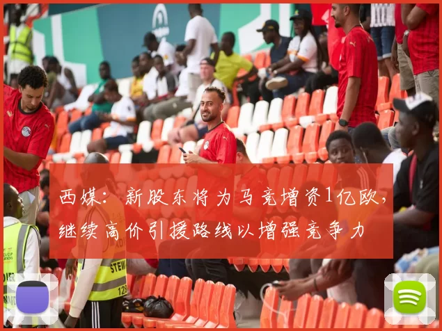 西媒：新股东将为马竞增资1亿欧，继续高价引援路线以增强竞争力