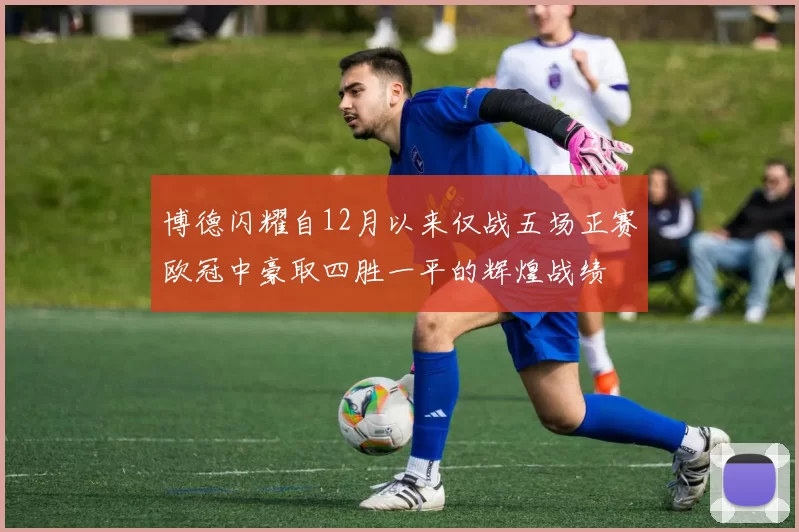 博德闪耀自12月以来仅战五场正赛欧冠中豪取四胜一平的辉煌战绩