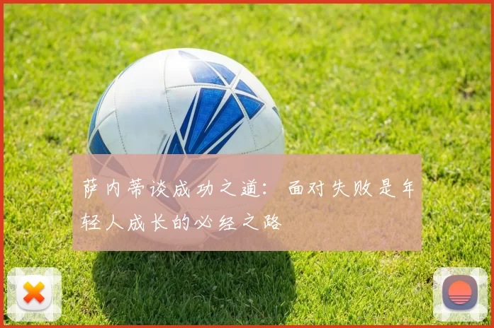 萨内蒂谈成功之道：面对失败是年轻人成长的必经之路