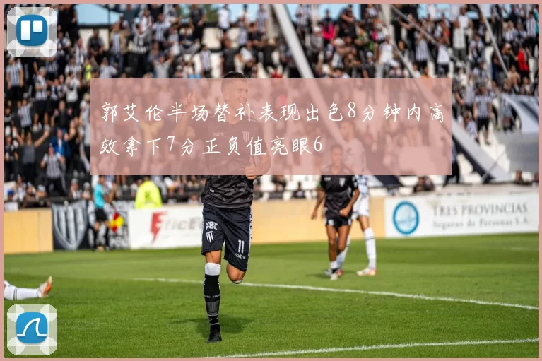 郭艾伦半场替补表现出色8分钟内高效拿下7分正负值亮眼6